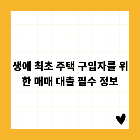 생애 최초 주택 구입자를 위한 매매 대출 필수 정보