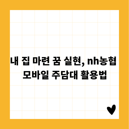 내 집 마련 꿈 실현, nh농협 모바일 주담대 활용법