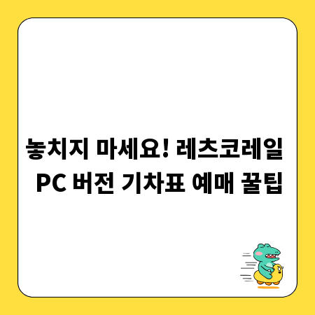 놓치지 마세요! 레츠코레일 PC 버전 기차표 예매 꿀팁