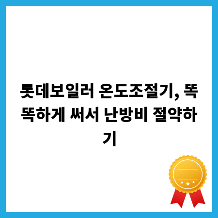 롯데보일러 온도조절기, 똑똑하게 써서 난방비 절약하기