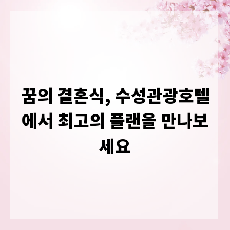 꿈의 결혼식, 수성관광호텔에서 최고의 플랜을 만나보세요