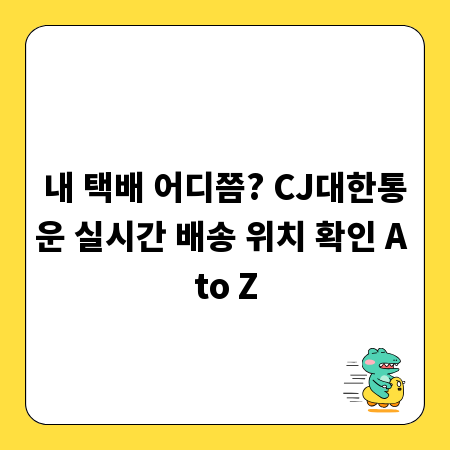 내 택배 어디쯤? CJ대한통운 실시간 배송 위치 확인 A to Z