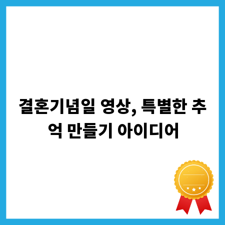 결혼기념일 영상, 특별한 추억 만들기 아이디어