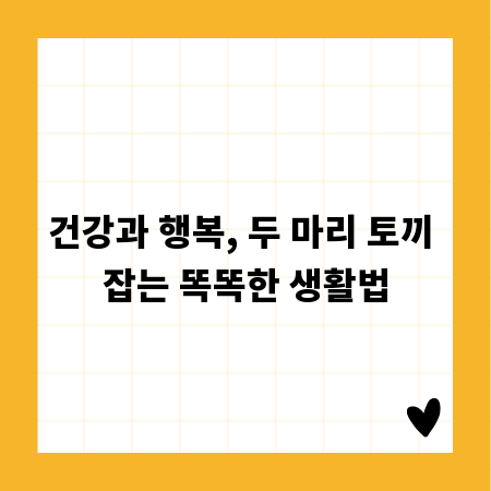 건강과 행복, 두 마리 토끼 잡는 똑똑한 생활법