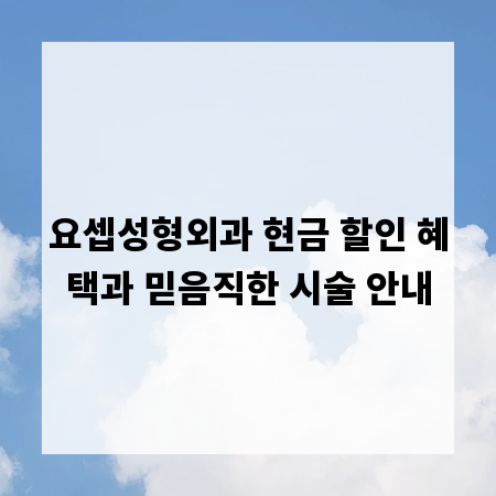 요셉성형외과 현금 할인 혜택과 믿음직한 시술 안내