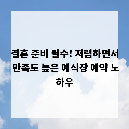 결혼 준비 필수! 저렴하면서 만족도 높은 예식장 예약 노하우