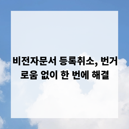 비전자문서 등록취소, 번거로움 없이 한 번에 해결