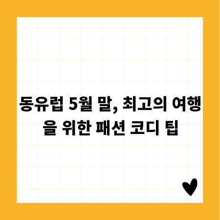 동유럽 5월 말, 최고의 여행을 위한 패션 코디 팁