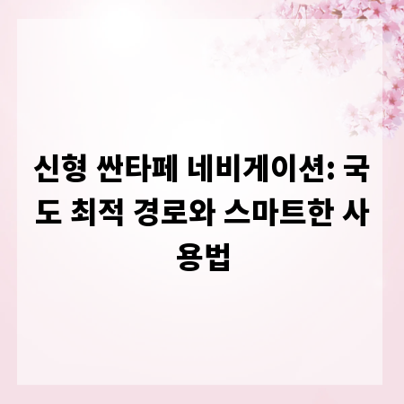 신형 싼타페 네비게이션: 국도 최적 경로와 스마트한 사용법