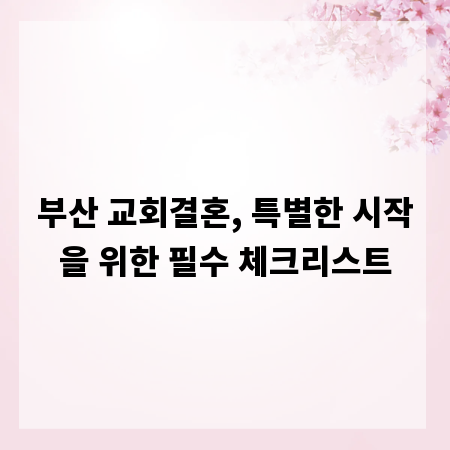 부산 교회결혼, 특별한 시작을 위한 필수 체크리스트