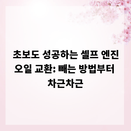 초보도 성공하는 셀프 엔진오일 교환: 빼는 방법부터 차근차근