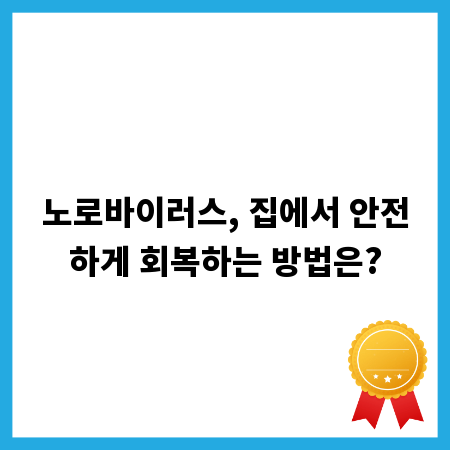 노로바이러스, 집에서 안전하게 회복하는 방법은?