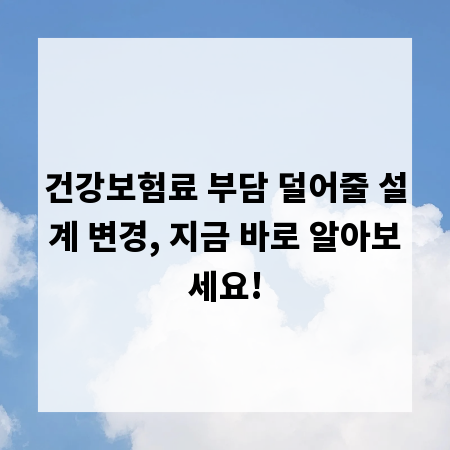 건강보험료 부담 덜어줄 설계 변경, 지금 바로 알아보세요!