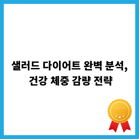 샐러드 다이어트 완벽 분석, 건강 체중 감량 전략