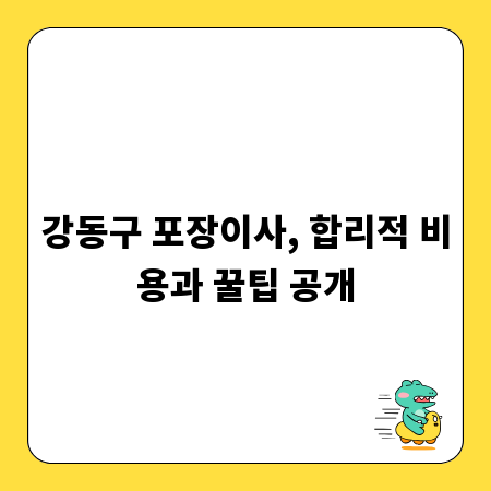 강동구 포장이사, 합리적 비용과 꿀팁 공개