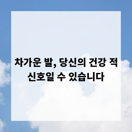 차가운 발, 당신의 건강 적신호일 수 있습니다