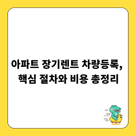 아파트 장기렌트 차량등록, 핵심 절차와 비용 총정리