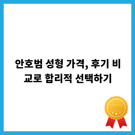 안호범 성형 가격, 후기 비교로 합리적 선택하기