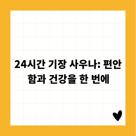 24시간 기장 사우나: 편안함과 건강을 한 번에