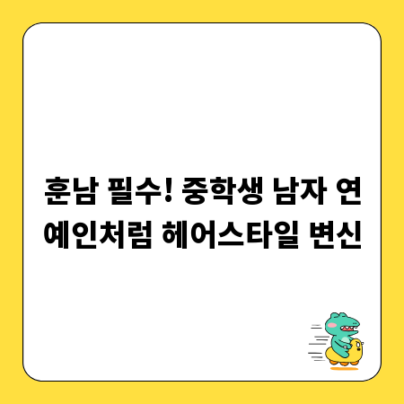 훈남 필수! 중학생 남자 연예인처럼 헤어스타일 변신