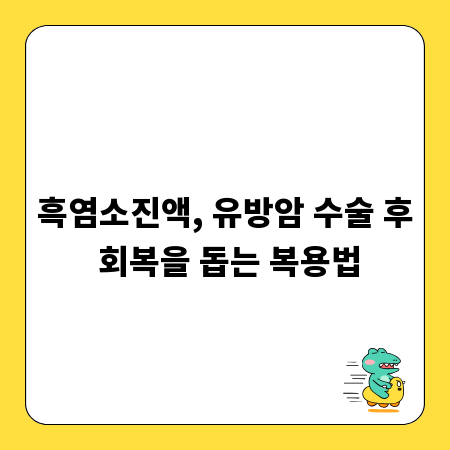 흑염소진액, 유방암 수술 후 회복을 돕는 복용법