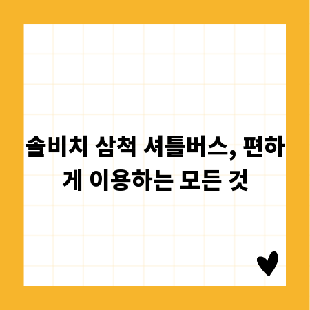 솔비치 삼척 셔틀버스, 편하게 이용하는 모든 것