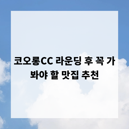 코오롱CC 라운딩 후 꼭 가봐야 할 맛집 추천