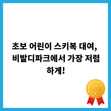 초보 어린이 스키복 대여, 비발디파크에서 가장 저렴하게!