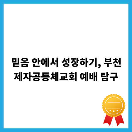 믿음 안에서 성장하기, 부천제자공동체교회 예배 탐구