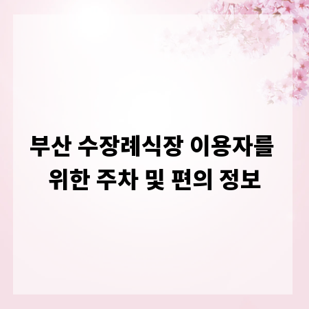 부산 수장례식장 이용자를 위한 주차 및 편의 정보