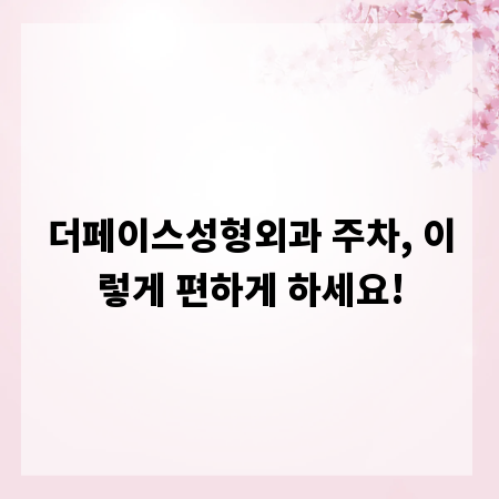 더페이스성형외과 주차, 이렇게 편하게 하세요!