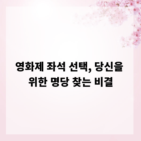 영화제 좌석 선택, 당신을 위한 명당 찾는 비결