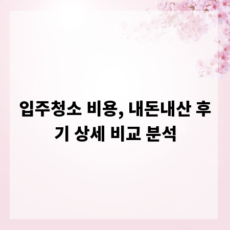 입주청소 비용, 내돈내산 후기 상세 비교 분석