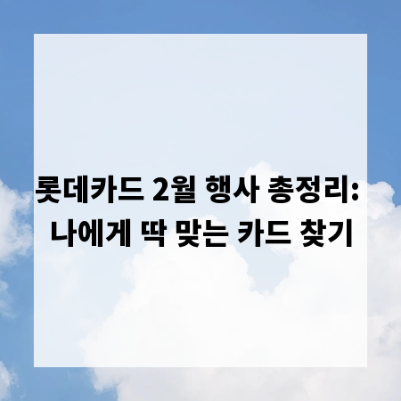 롯데카드 2월 행사 총정리: 나에게 딱 맞는 카드 찾기