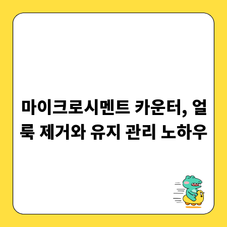 마이크로시멘트 카운터, 얼룩 제거와 유지 관리 노하우