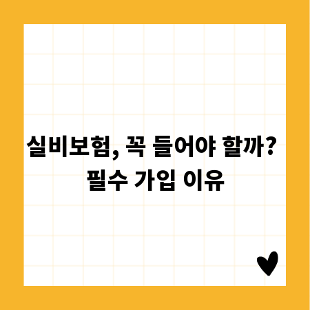 실비보험, 꼭 들어야 할까? 필수 가입 이유