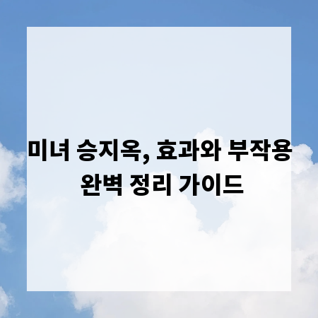 미녀 승지옥, 효과와 부작용 완벽 정리 가이드
