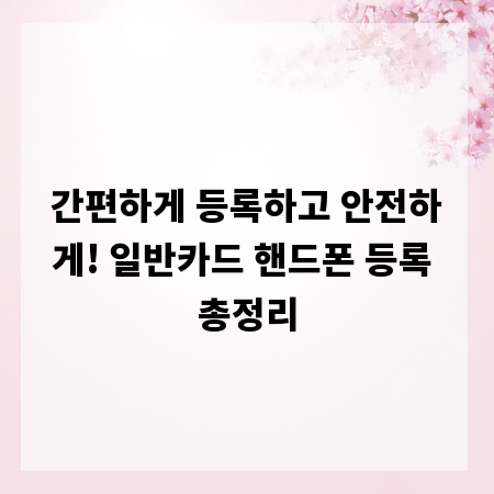 간편하게 등록하고 안전하게! 일반카드 핸드폰 등록 총정리