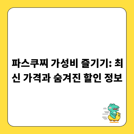 파스쿠찌 가성비 즐기기: 최신 가격과 숨겨진 할인 정보