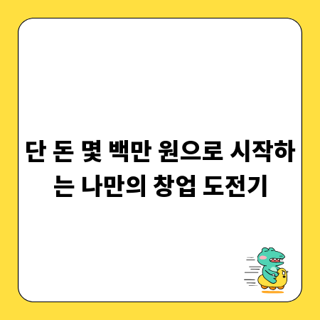 단 돈 몇 백만 원으로 시작하는 나만의 창업 도전기