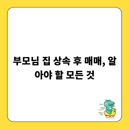 부모님 집 상속 후 매매, 알아야 할 모든 것