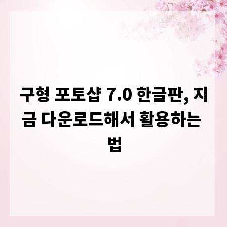 구형 포토샵 7.0 한글판, 지금 다운로드해서 활용하는 법