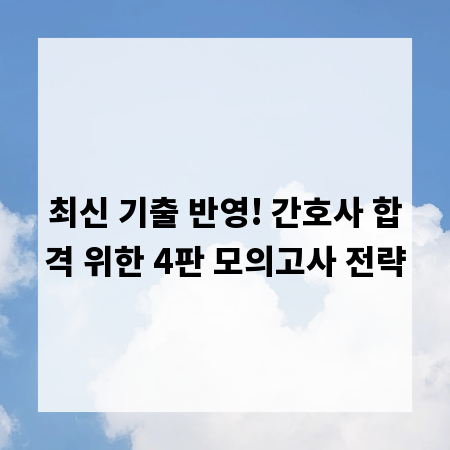 최신 기출 반영! 간호사 합격 위한 4판 모의고사 전략