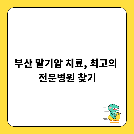부산 말기암 치료, 최고의 전문병원 찾기
