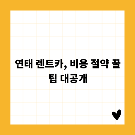 연태 렌트카, 비용 절약 꿀팁 대공개