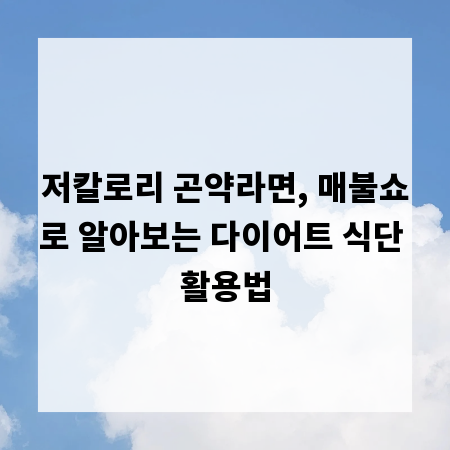 저칼로리 곤약라면, 매불쇼로 알아보는 다이어트 식단 활용법
