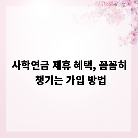 사학연금 제휴 혜택, 꼼꼼히 챙기는 가입 방법