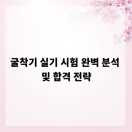 굴착기 실기 시험 완벽 분석 및 합격 전략