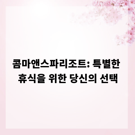 콤마앤스파리조트: 특별한 휴식을 위한 당신의 선택