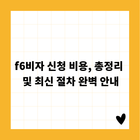f6비자 신청 비용, 총정리 및 최신 절차 완벽 안내